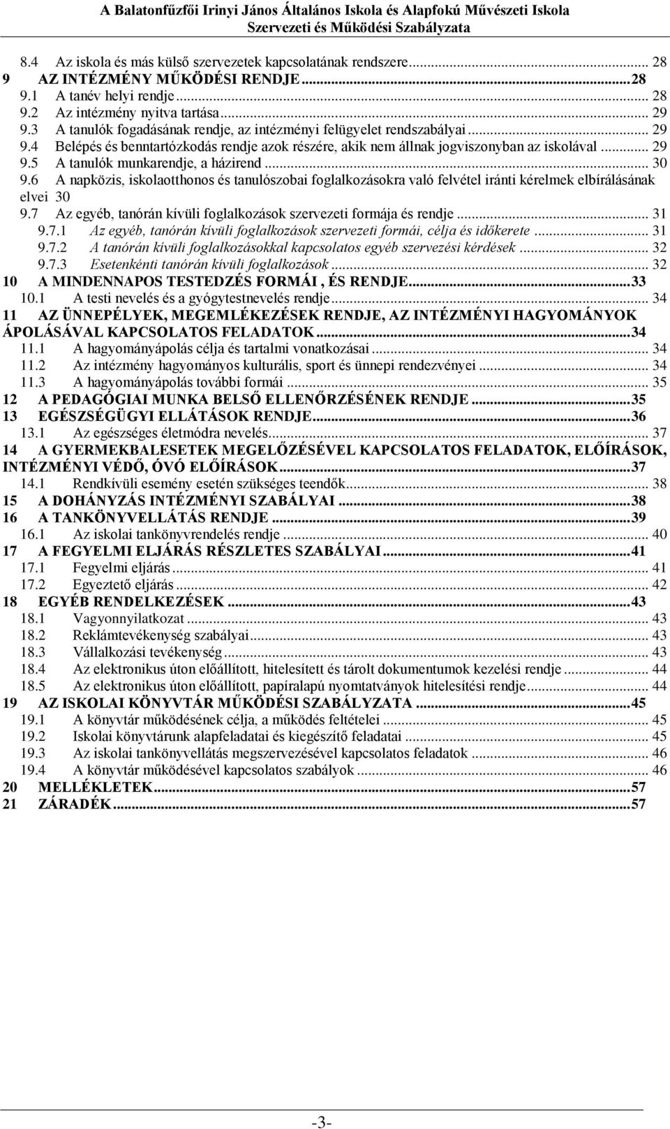 .. 30 9.6 A napközis, iskolaotthonos és tanulószobai foglalkozásokra való felvétel iránti kérelmek elbírálásának elvei 30 9.7 Az egyéb, tanórán kívüli foglalkozások szervezeti formája és rendje... 31 9.