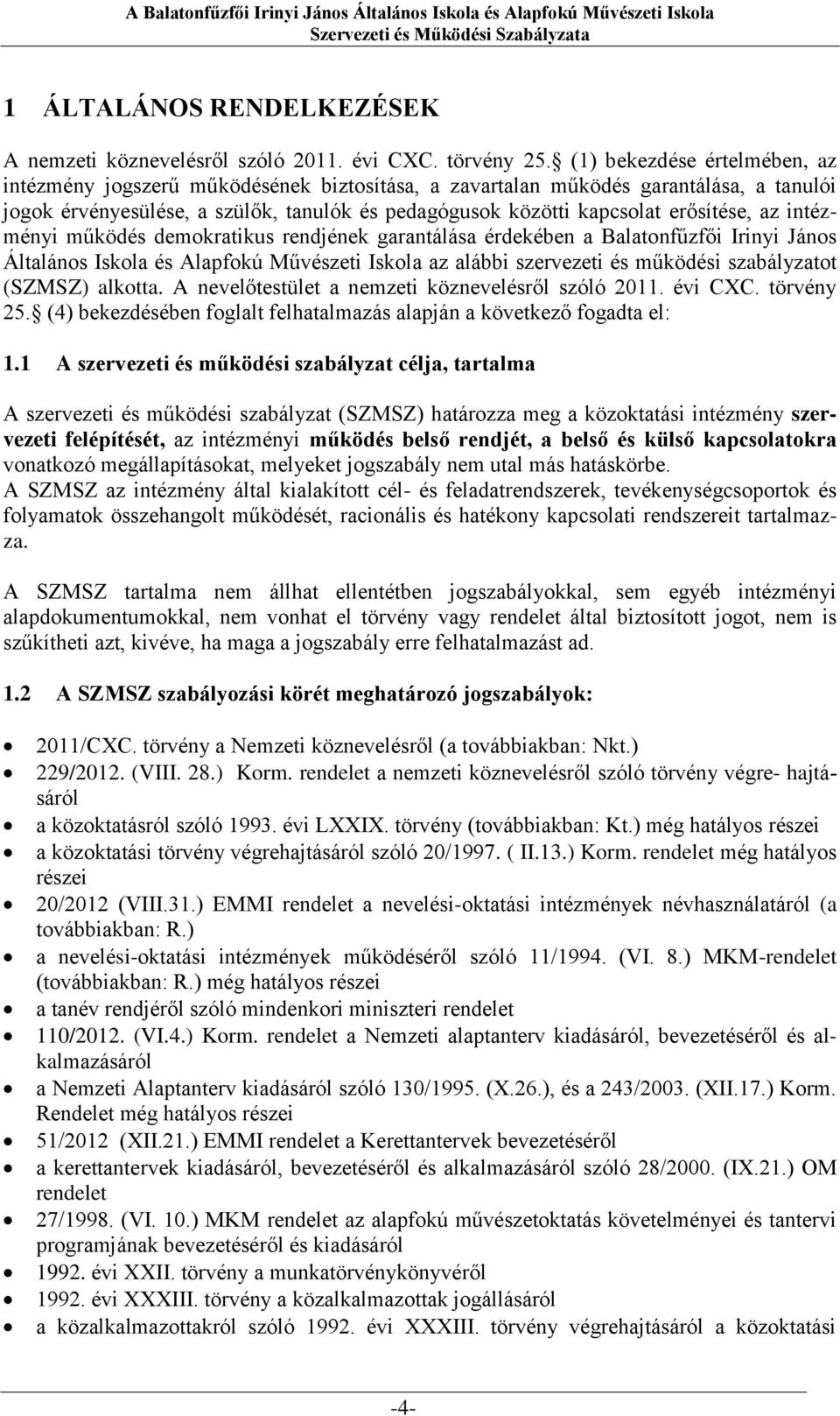 az intézményi működés demokratikus rendjének garantálása érdekében a Balatonfűzfői Irinyi János Általános Iskola és Alapfokú Művészeti Iskola az alábbi szervezeti és működési szabályzatot (SZMSZ)