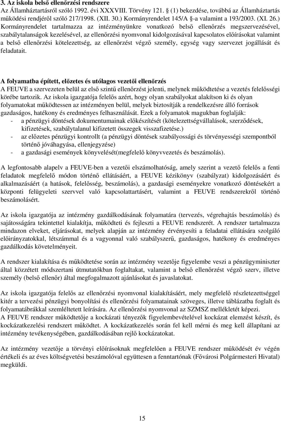 ) Kormányrendelet tartalmazza az intézményünkre vonatkozó belsı ellenırzés megszervezésével, szabálytalanságok kezelésével, az ellenırzési nyomvonal kidolgozásával kapcsolatos elıírásokat valamint a