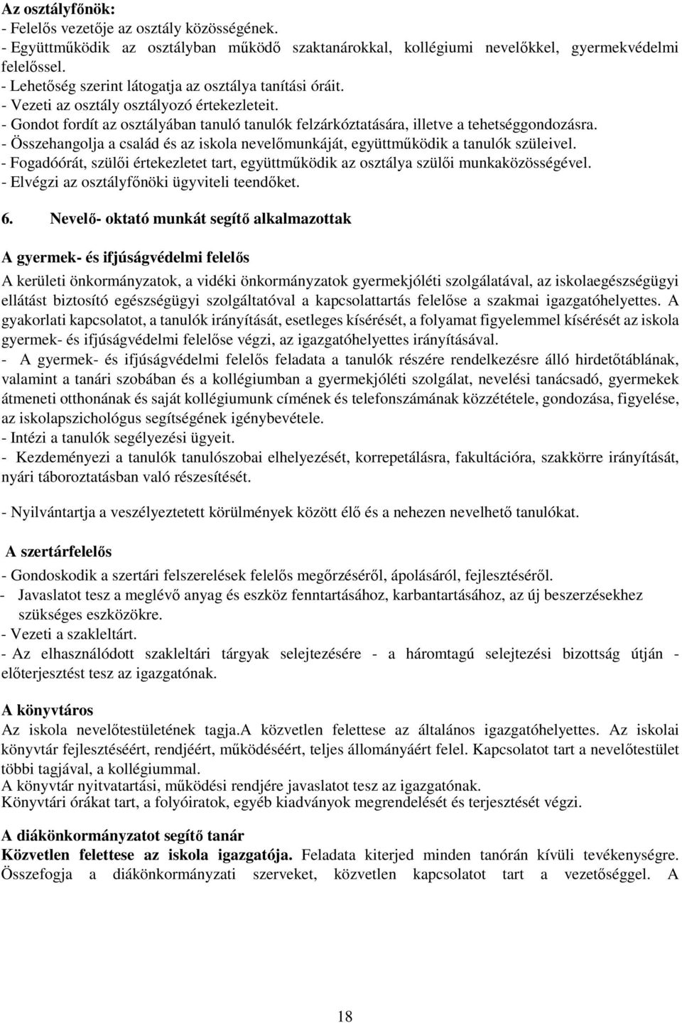 - Összehangolja a család és az iskola nevelımunkáját, együttmőködik a tanulók szüleivel. - Fogadóórát, szülıi értekezletet tart, együttmőködik az osztálya szülıi munkaközösségével.