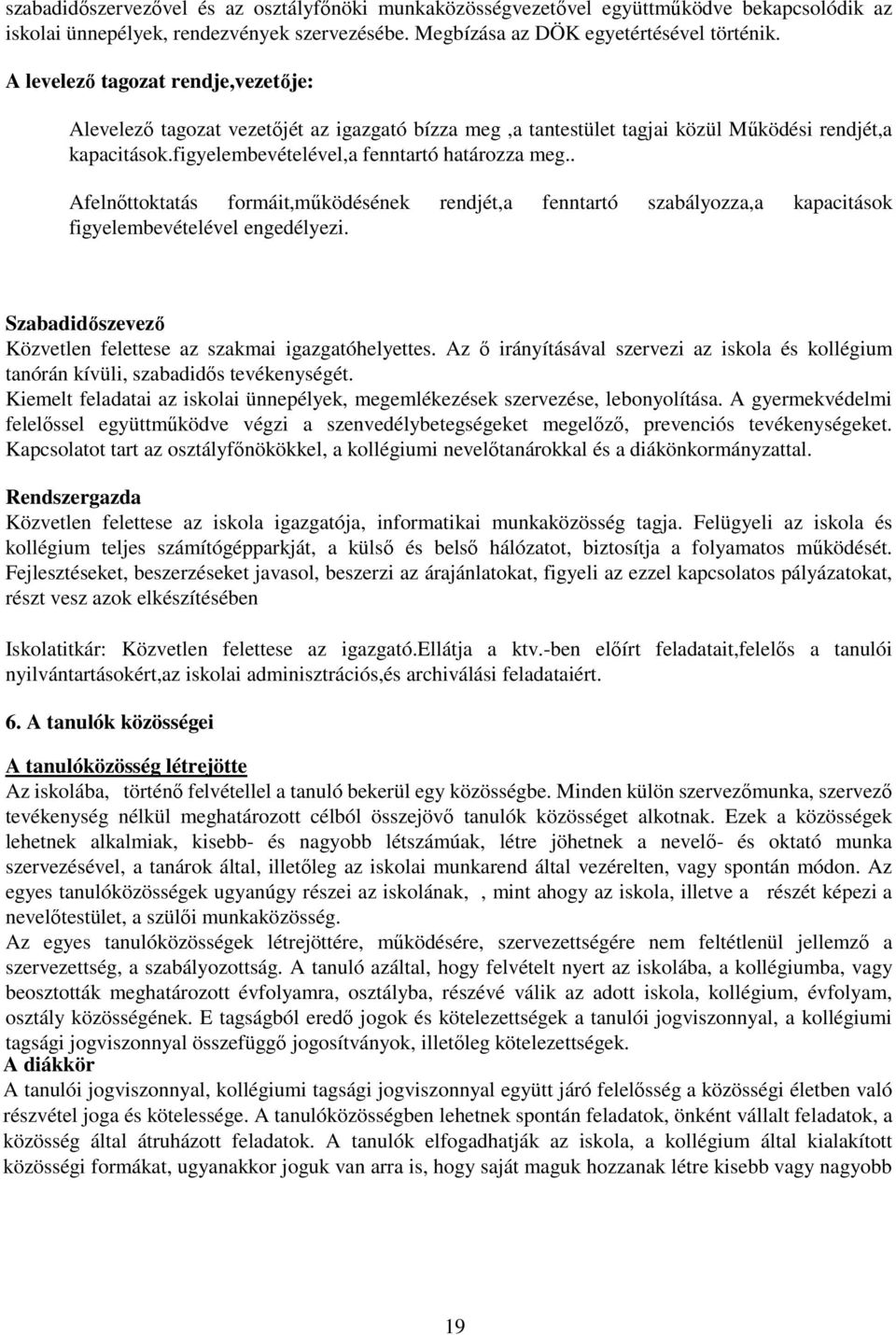 . Afelnıttoktatás formáit,mőködésének rendjét,a fenntartó szabályozza,a kapacitások figyelembevételével engedélyezi. Szabadidıszevezı Közvetlen felettese az szakmai igazgatóhelyettes.