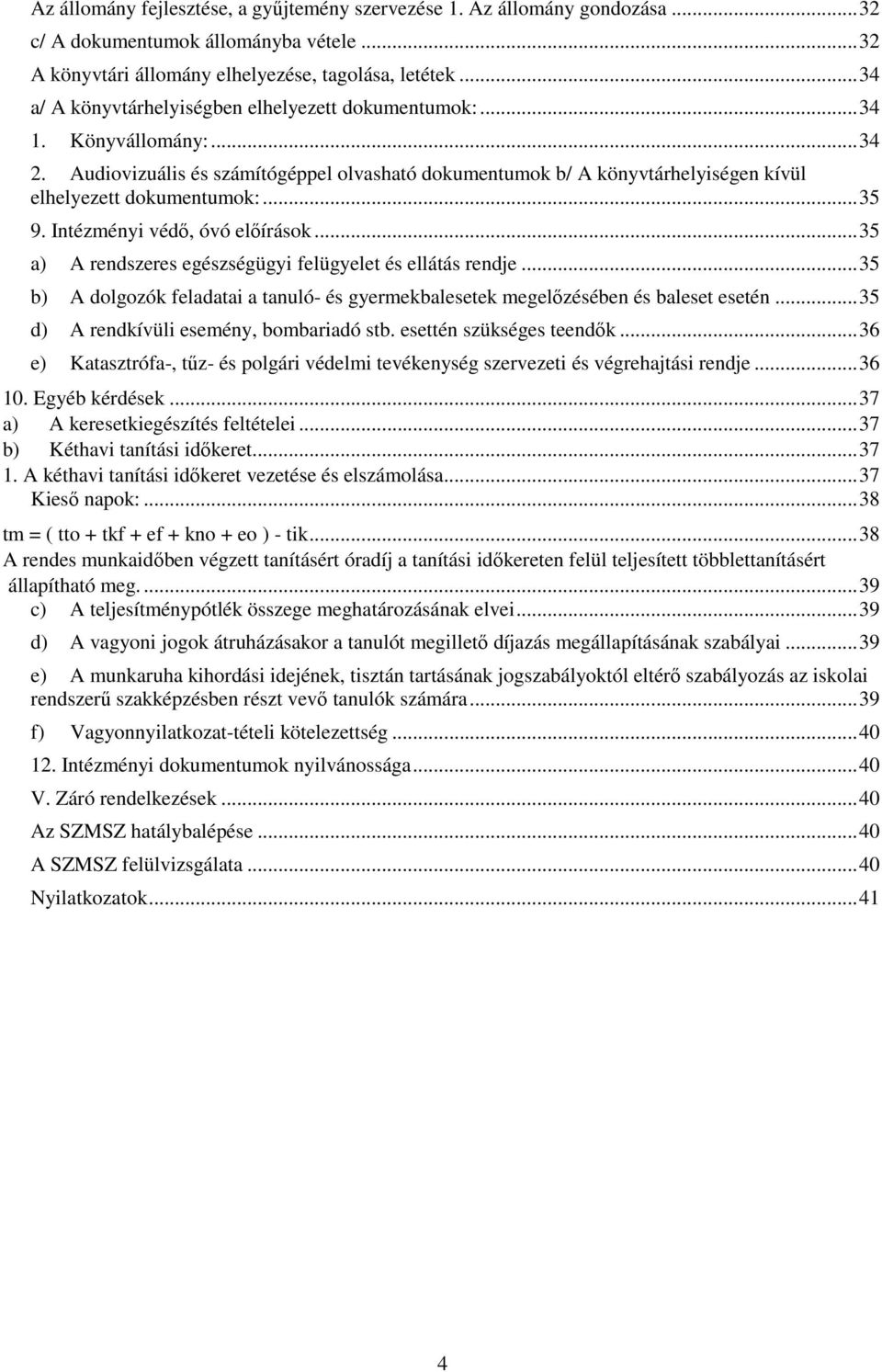 ..35 9. Intézményi védı, óvó elıírások...35 a) A rendszeres egészségügyi felügyelet és ellátás rendje...35 b) A dolgozók feladatai a tanuló- és gyermekbalesetek megelızésében és baleset esetén.