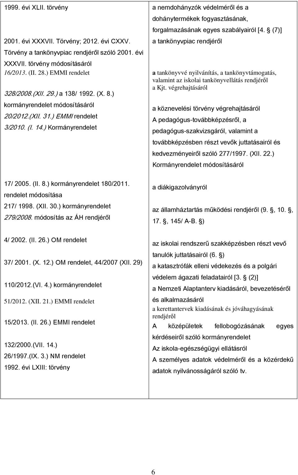 ) Kormányrendelet a nemdohányzók védelméről és a dohánytermékek fogyasztásának, forgalmazásának egyes szabályairól [4.