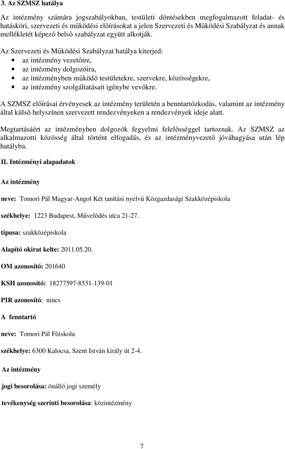 Az Szervezeti és Mőködési Szabályzat hatálya kiterjed: az intézmény vezetıire, az intézmény dolgozóira, az intézményben mőködı testületekre, szervekre, közösségekre, az intézmény szolgáltatásait