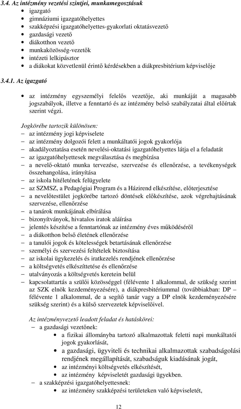 Az igazgató az intézmény egyszemélyi felelıs vezetıje, aki munkáját a magasabb jogszabályok, illetve a fenntartó és az intézmény belsı szabályzatai által elıírtak szerint végzi.