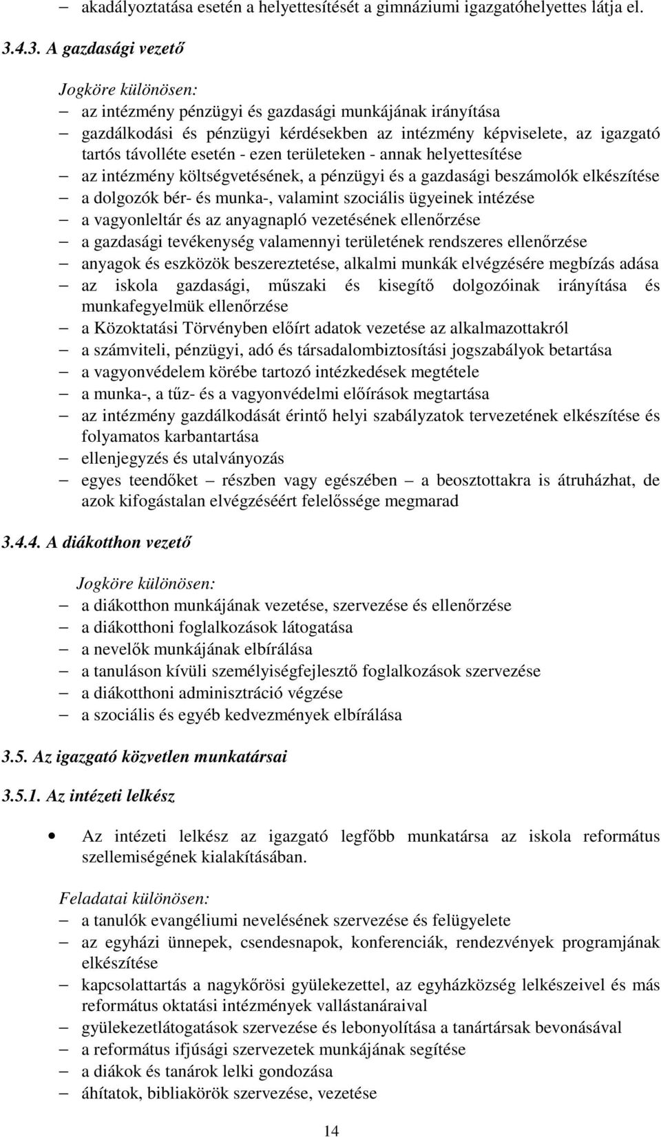 - ezen területeken - annak helyettesítése az intézmény költségvetésének, a pénzügyi és a gazdasági beszámolók elkészítése a dolgozók bér- és munka-, valamint szociális ügyeinek intézése a