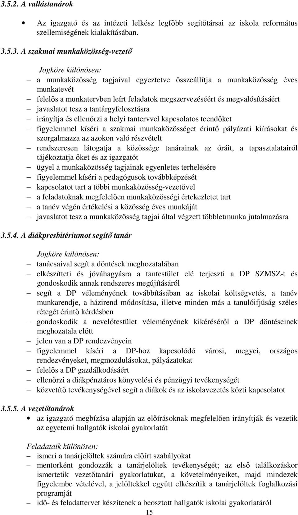 irányítja és ellenırzi a helyi tantervvel kapcsolatos teendıket figyelemmel kíséri a szakmai munkaközösséget érintı pályázati kiírásokat és szorgalmazza az azokon való részvételt rendszeresen