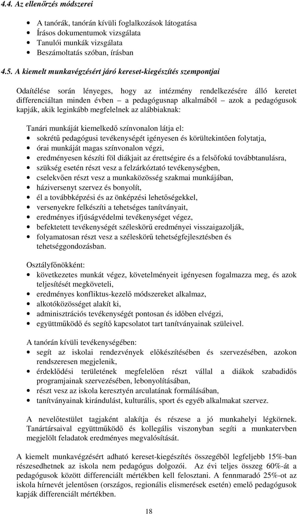 pedagógusok kapják, akik leginkább megfelelnek az alábbiaknak: Tanári munkáját kiemelkedı színvonalon látja el: sokrétő pedagógusi tevékenységét igényesen és körültekintıen folytatja, órai munkáját