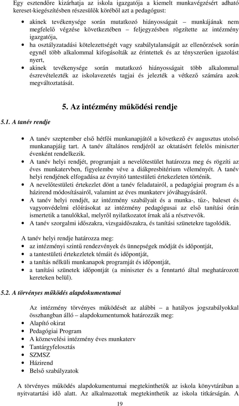 kifogásolták az érintettek és az tényszerően igazolást nyert, akinek tevékenysége során mutatkozó hiányosságait több alkalommal észrevételezték az iskolavezetés tagjai és jelezték a vétkezı számára