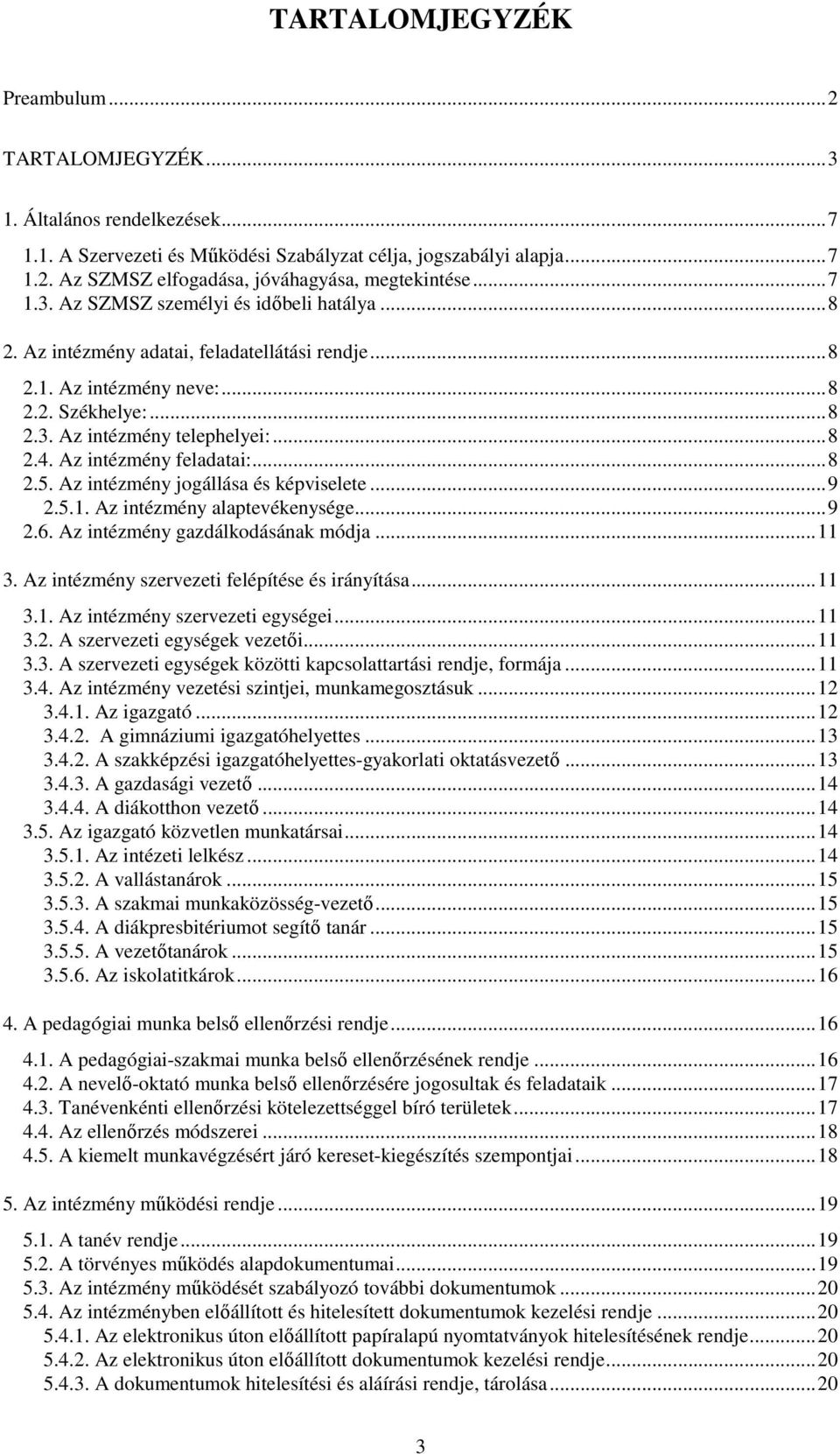 Az intézmény feladatai:...8 2.5. Az intézmény jogállása és képviselete...9 2.5.1. Az intézmény alaptevékenysége...9 2.6. Az intézmény gazdálkodásának módja...11 3.