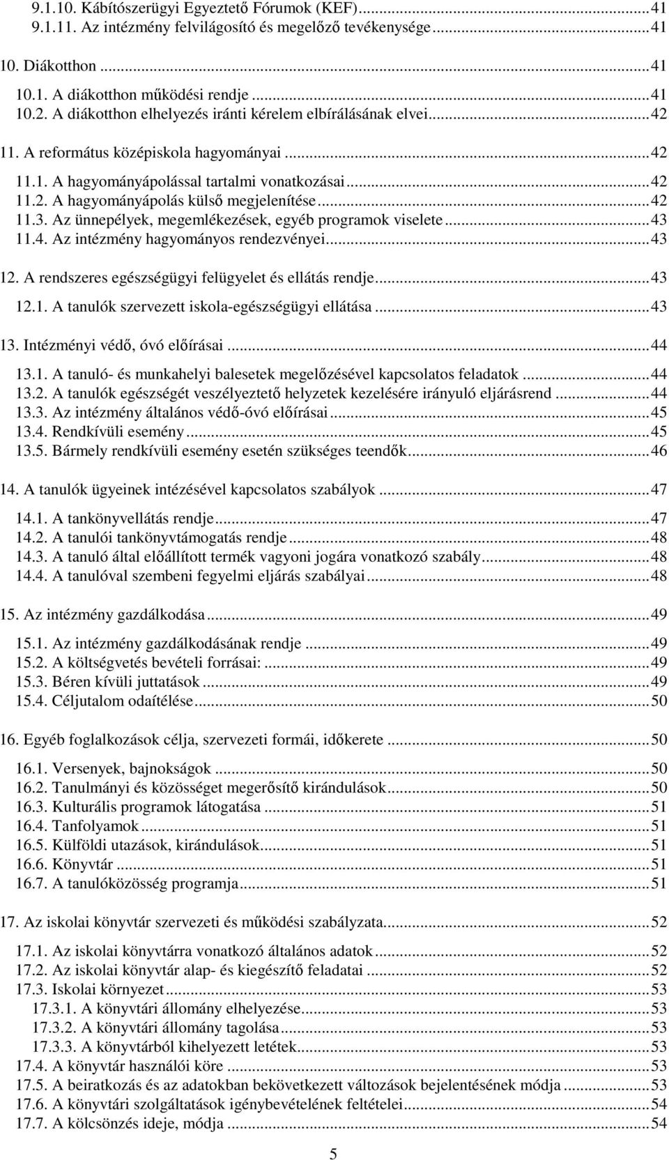 ..42 11.3. Az ünnepélyek, megemlékezések, egyéb programok viselete...43 11.4. Az intézmény hagyományos rendezvényei...43 12. A rendszeres egészségügyi felügyelet és ellátás rendje...43 12.1. A tanulók szervezett iskola-egészségügyi ellátása.