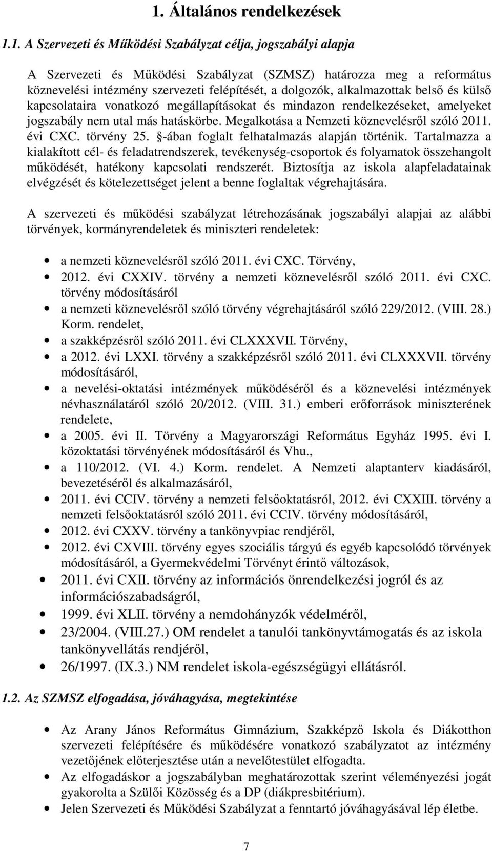 Megalkotása a Nemzeti köznevelésrıl szóló 2011. évi CXC. törvény 25. -ában foglalt felhatalmazás alapján történik.