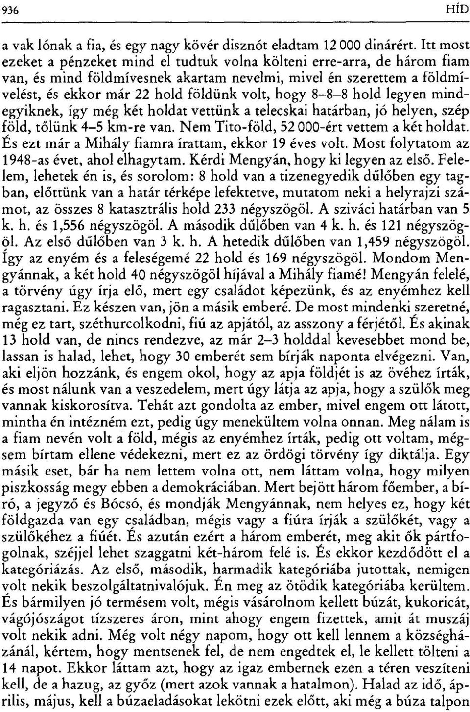 8-8-8 hold legyen mindegyiknek, így még két holdat vettünk a telecskai határban, jó helyen, szép föld, t őlünk 4-5 km-re van. Nem Tito-föld, 52 000-ért vettem a két holdat.