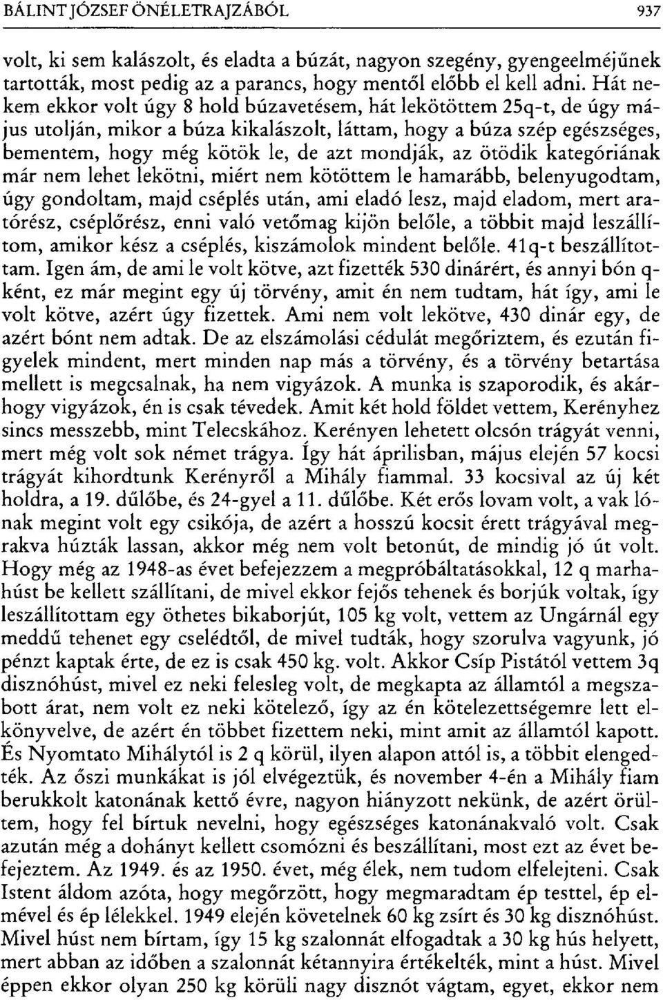 ötödik kategóriának már nem lehet lekötni, miért nem kötöttem le hamarább, belenyugodtam, úgy gondoltam, majd cséplés után, ami eladó lesz, majd eladom, mert aratórész, csépl őrész, enni való vet