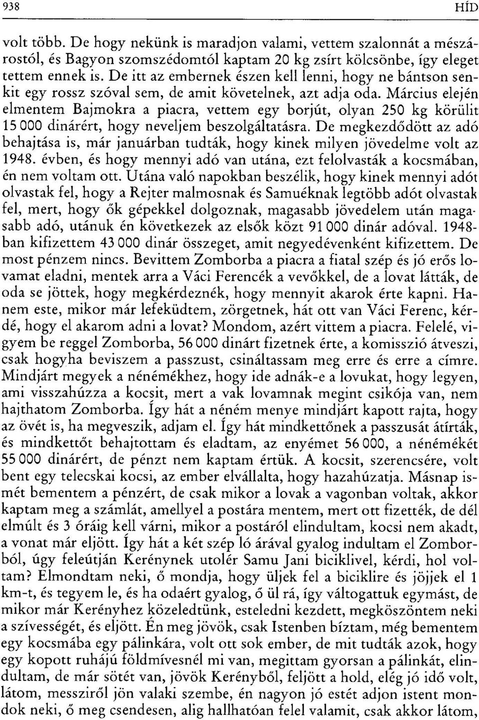 Március elején elmentem Bajmokra a piacra, vettem egy borjút, olyan 250 kg körülit 15 000 dinárért, hogy neveljem beszolgáltatásra.