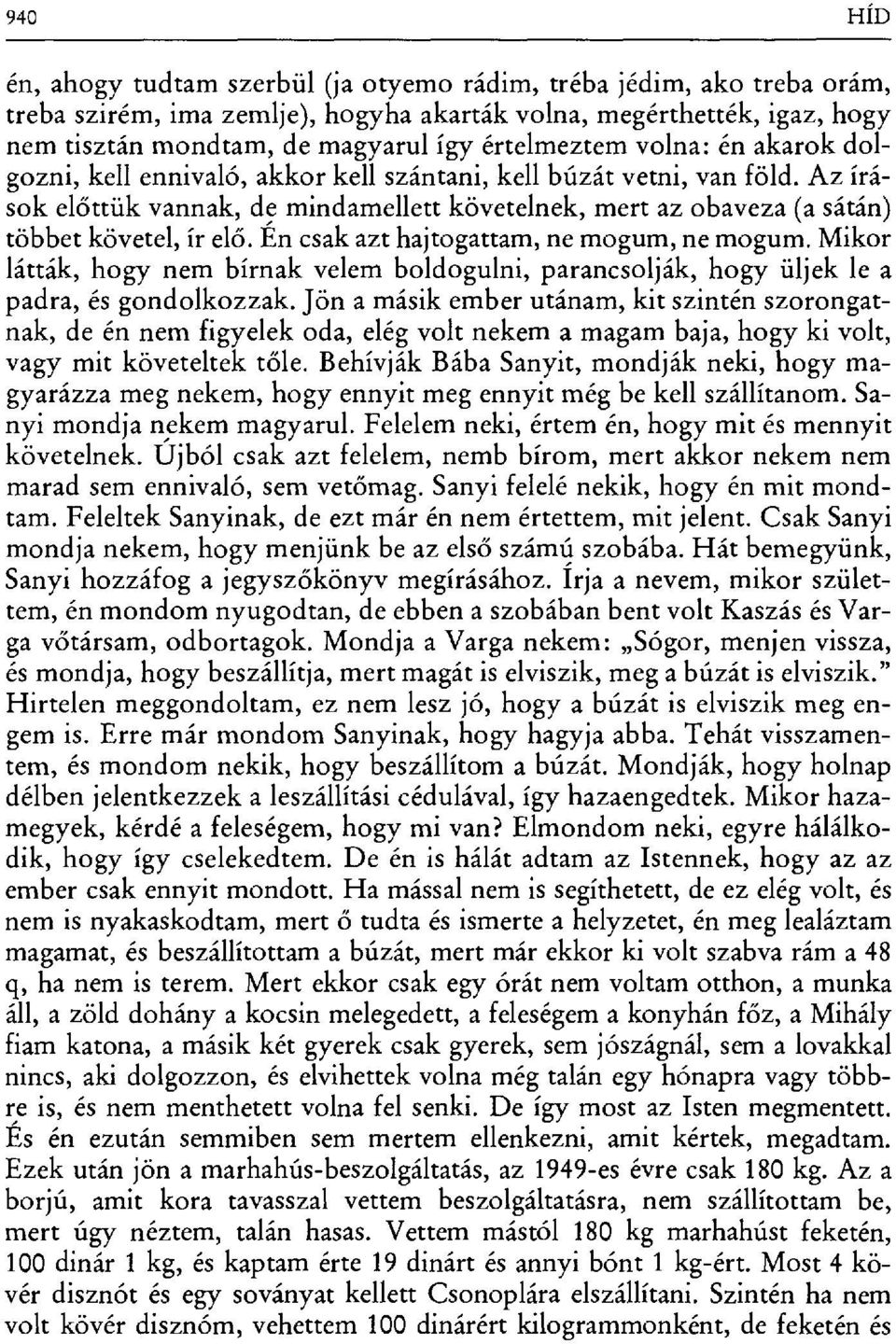 Az írások előttük vannak, de mindamellett követelnek, mert az obaveza (a sátán) többet követel, ír el ő. Én csak azt hajtogattam, ne mogum, ne mogum.