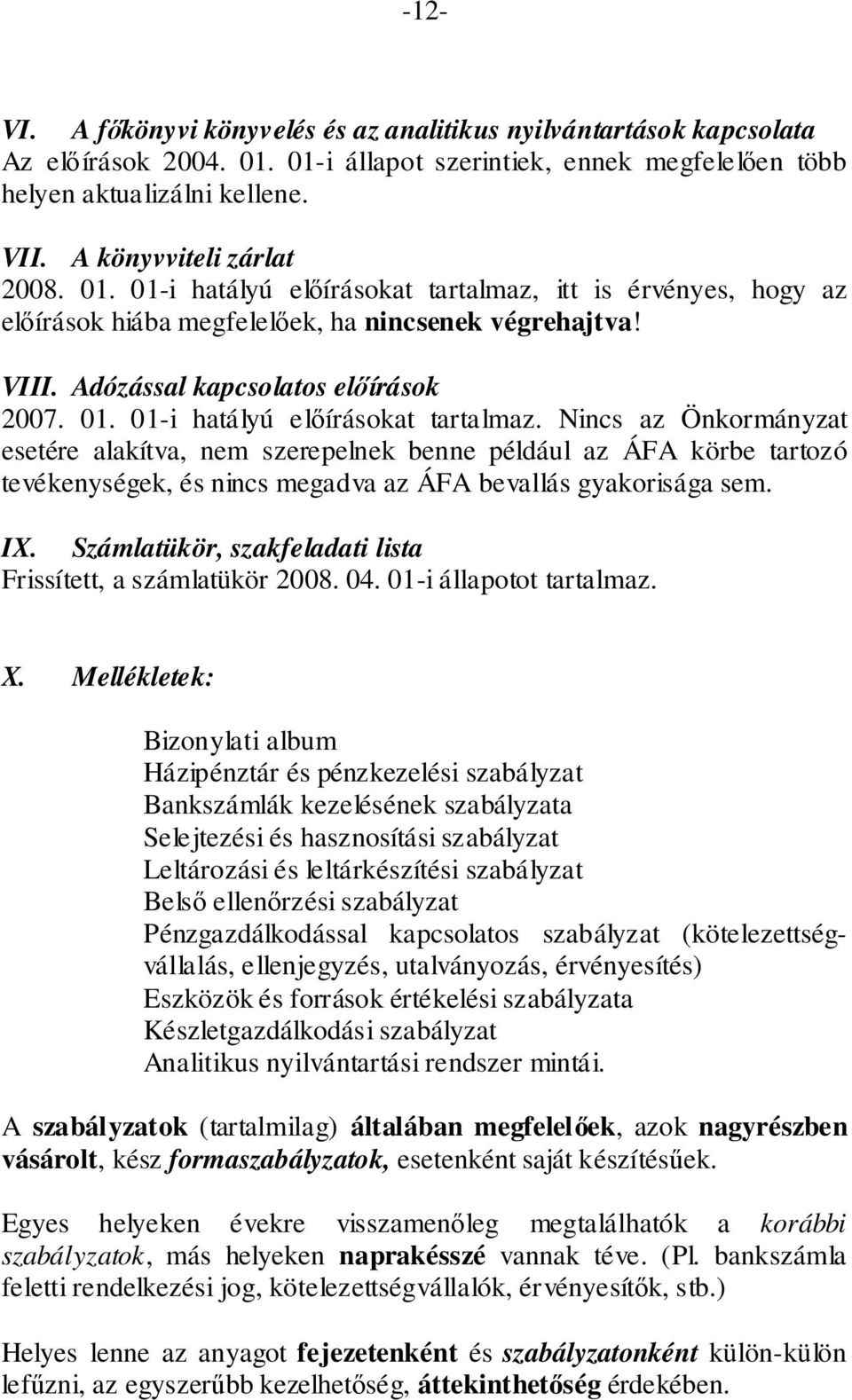 itt is érvényes, hogy az előírások hiába megfelelőek, ha nincsenek végrehajtva! VIII. Adózással kapcsolatos előírások 2007. 01. 01-i hatályú előírásokat tartalmaz.