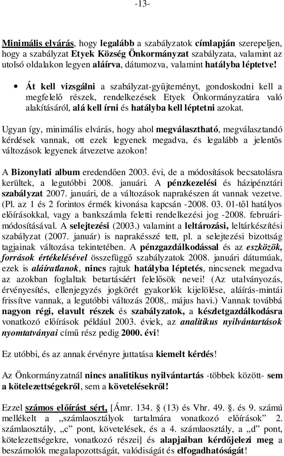 Át kell vizsgálni a szabályzat-gyűjteményt, gondoskodni kell a megfelelő részek, rendelkezések Etyek Önkormányzatára való alakításáról, alá kell írni és hatályba kell léptetni azokat.