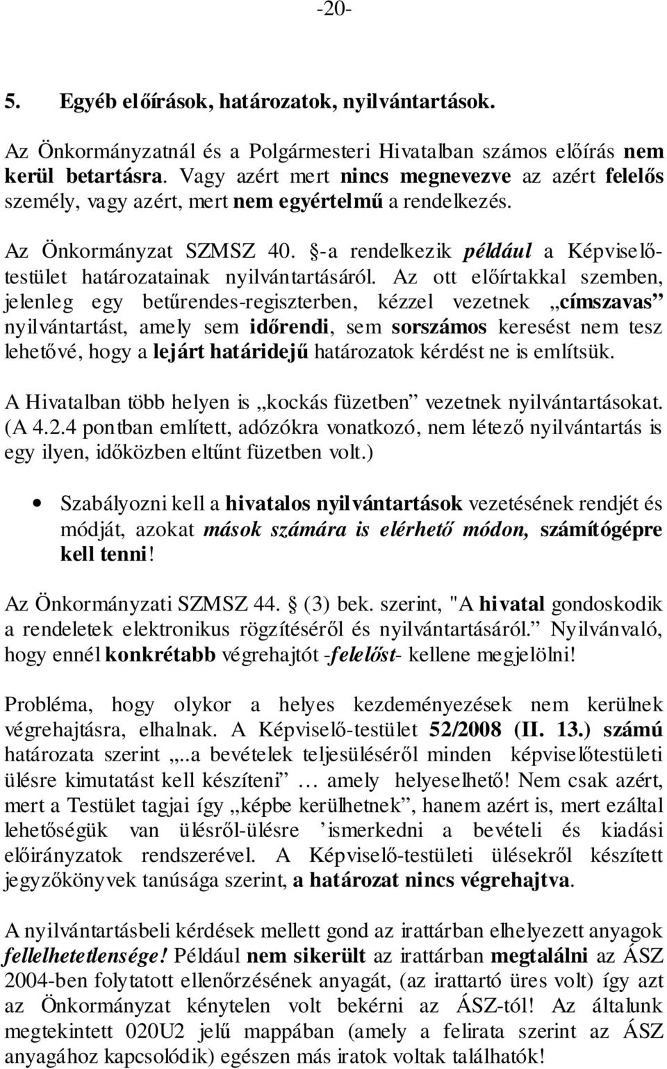 -a rendelkezik például a Képviselőtestület határozatainak nyilvántartásáról.