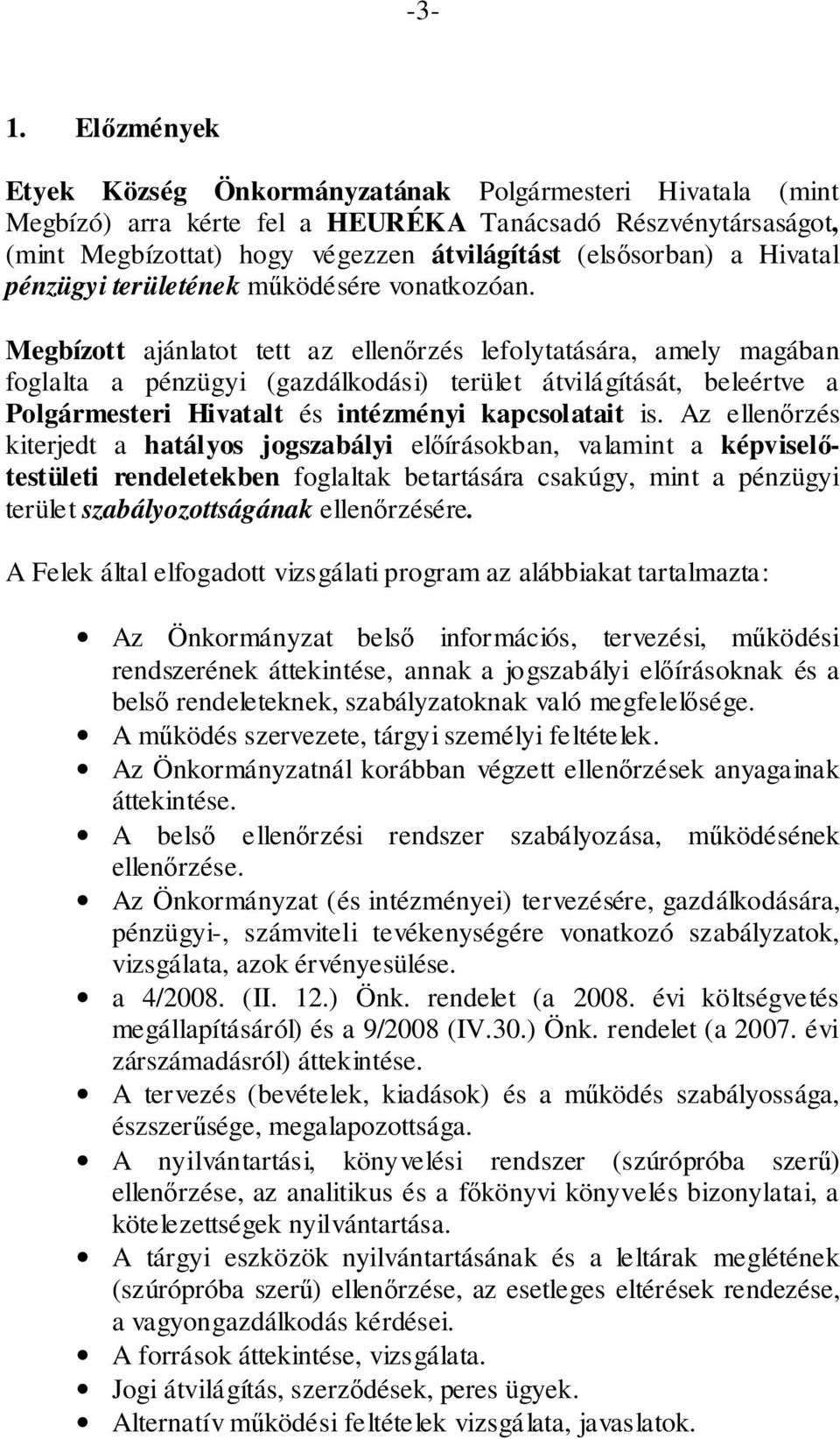 Megbízott ajánlatot tett az ellenőrzés lefolytatására, amely magában foglalta a pénzügyi (gazdálkodási) terület átvilágítását, beleértve a Polgármesteri Hivatalt és intézményi kapcsolatait is.