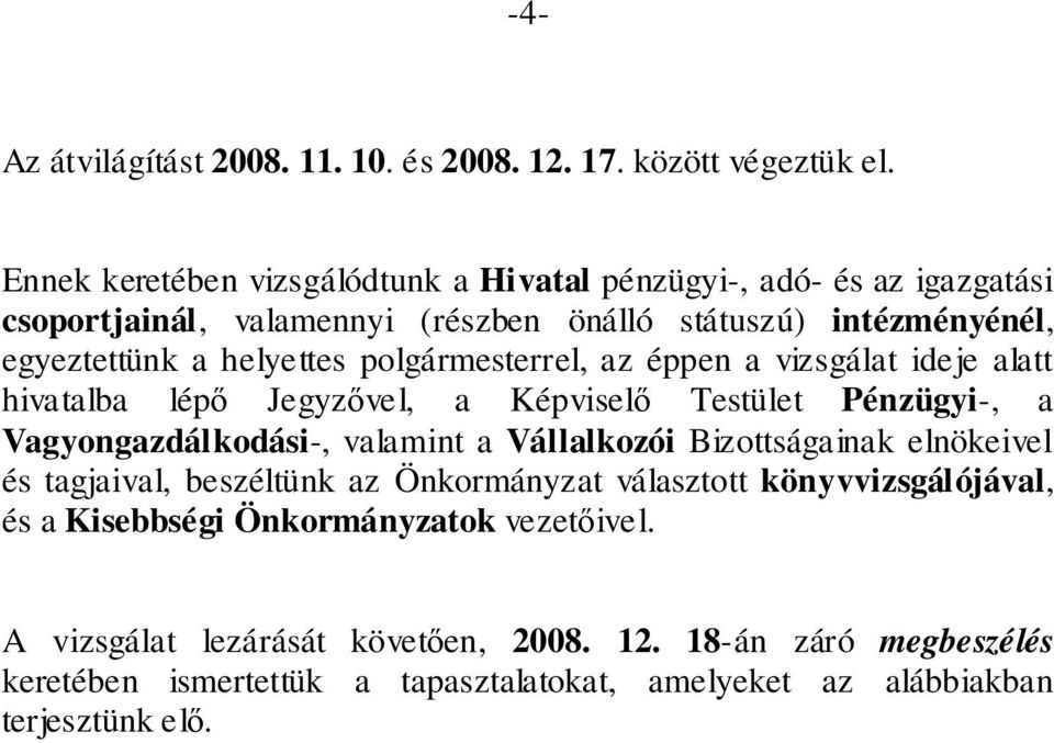 polgármesterrel, az éppen a vizsgálat ideje alatt hivatalba lépő Jegyzővel, a Képviselő Testület Pénzügyi-, a Vagyongazdálkodási-, valamint a Vállalkozói Bizottságainak