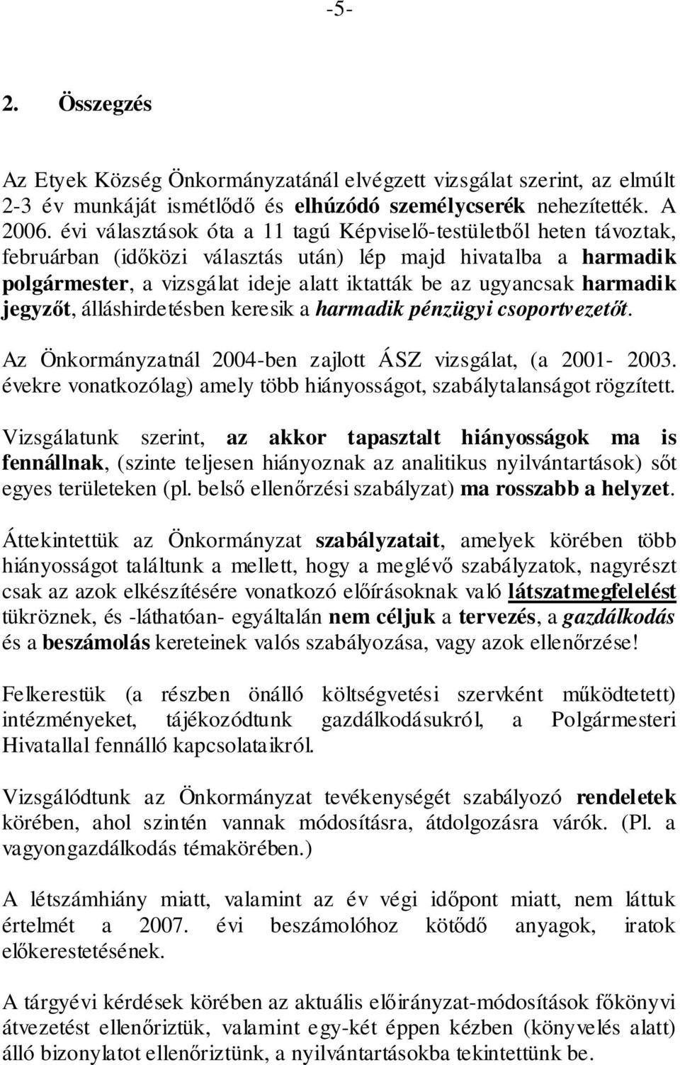 harmadik jegyzőt, álláshirdetésben keresik a harmadik pénzügyi csoportvezetőt. Az Önkormányzatnál 2004-ben zajlott ÁSZ vizsgálat, (a 2001-2003.