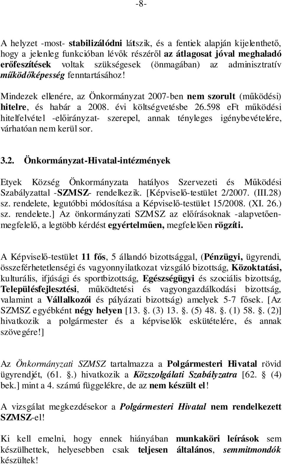 598 eft működési hitelfelvétel -előirányzat- szerepel, annak tényleges igénybevételére, várhatóan nem kerül sor. 3.2.