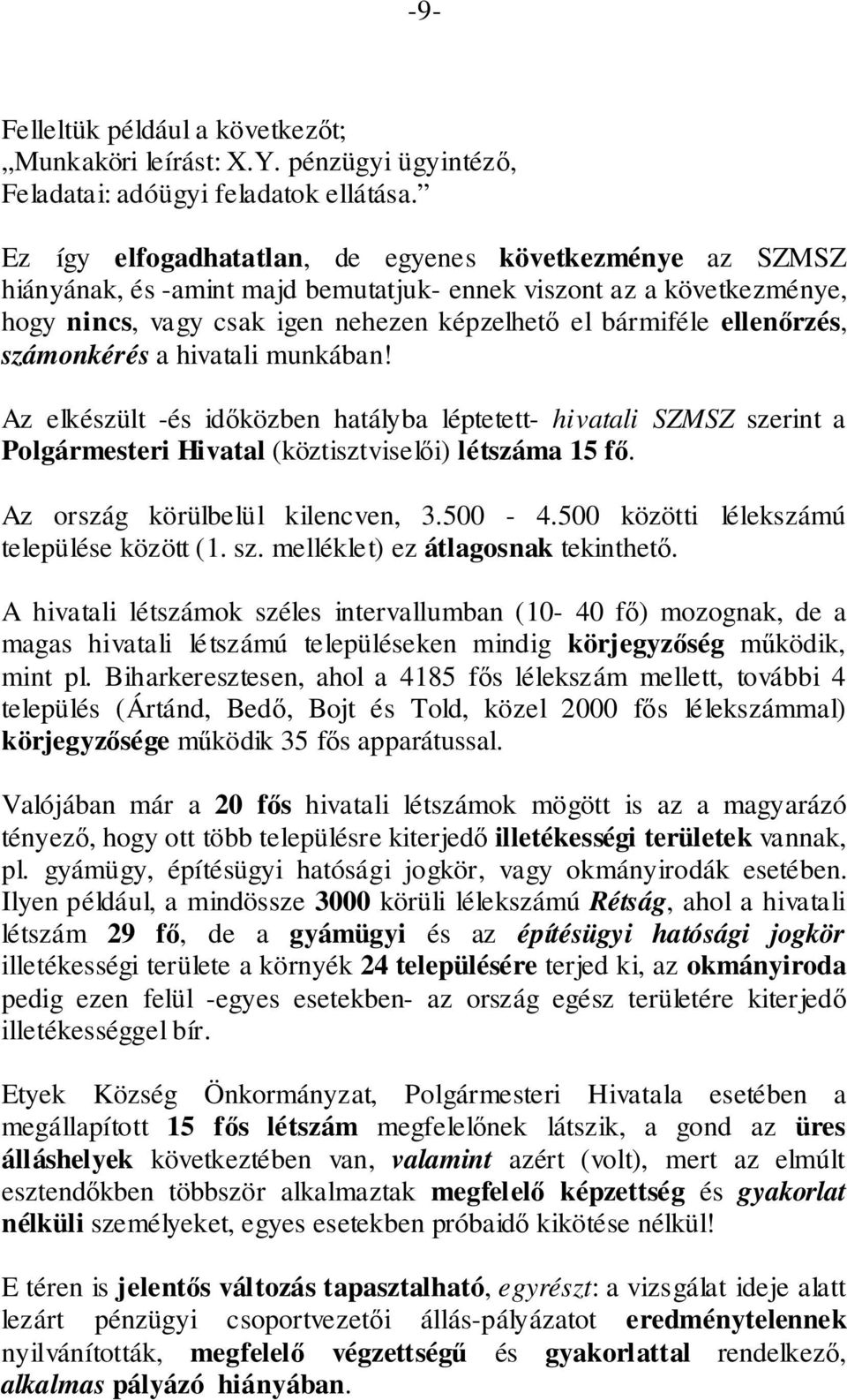 ellenőrzés, számonkérés a hivatali munkában! Az elkészült -és időközben hatályba léptetett- hivatali SZMSZ szerint a Polgármesteri Hivatal (köztisztviselői) létszáma 15 fő.