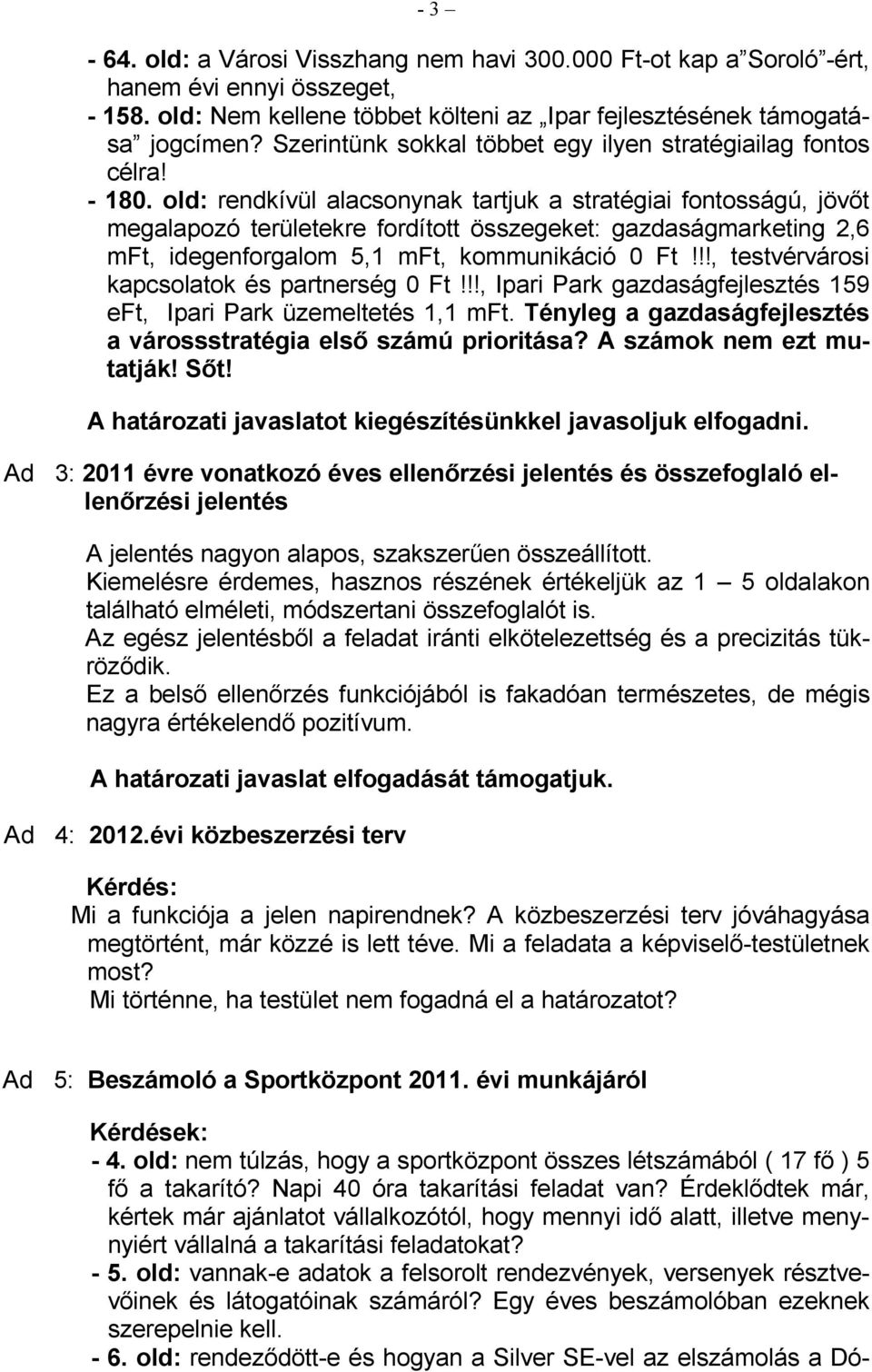 old: rendkívül alacsonynak tartjuk a stratégiai fontosságú, jövıt megalapozó területekre fordított összegeket: gazdaságmarketing 2,6 mft, idegenforgalom 5,1 mft, kommunikáció 0 Ft!