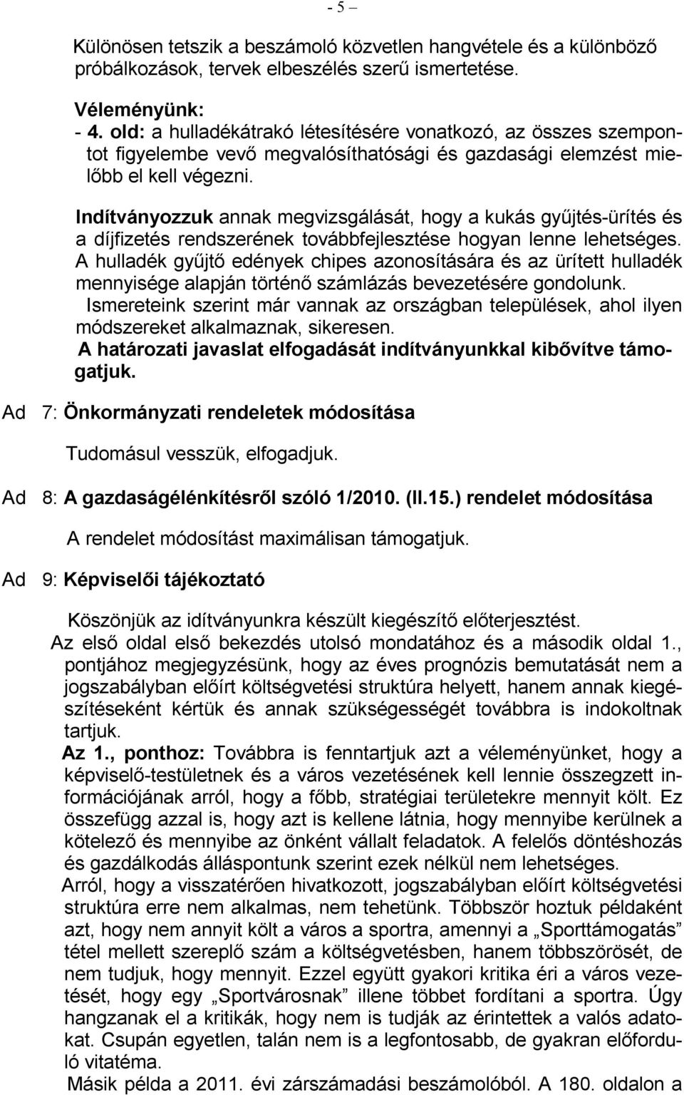 Indítványozzuk annak megvizsgálását, hogy a kukás győjtés-ürítés és a díjfizetés rendszerének továbbfejlesztése hogyan lenne lehetséges.