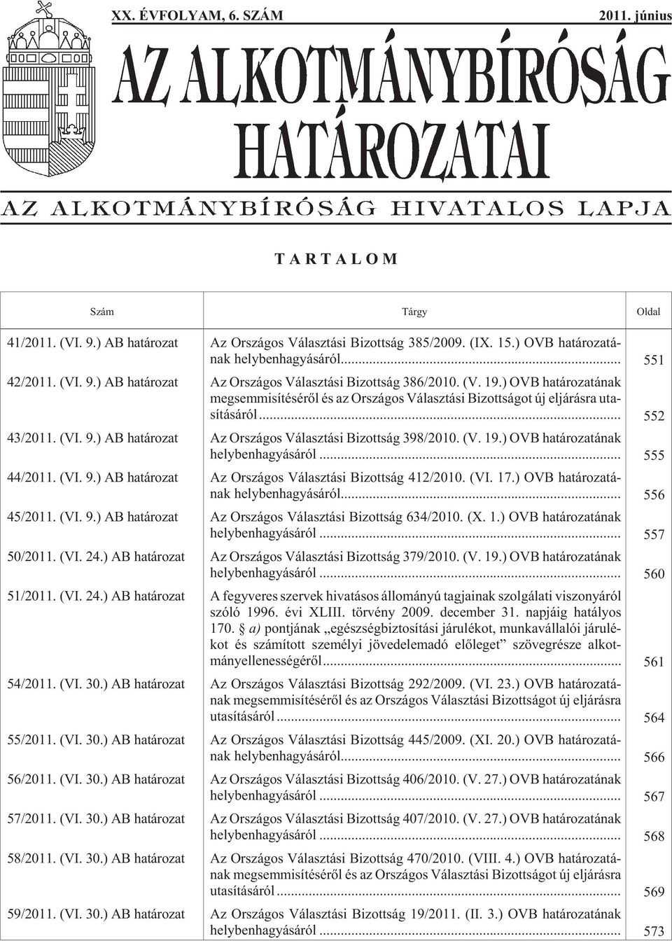 ) OVB ha tá ro za tá nak meg sem mi sí té sé rõl és az Or szá gos Vá lasz tá si Bi zott sá got új el já rás ra uta - sí tá sá ról... 552 43/2011. (VI. 9.