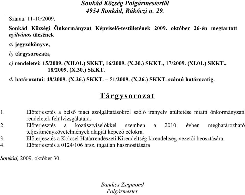 (X.26.) SKKT. 51/2009. (X.26.) SKKT. számú határozatig. T árgysorozat 1. Előterjesztés a belső piaci szolgáltatásokról szóló irányelv átültetése miatti önkormányzati rendeletek felülvizsgálatára. 2.