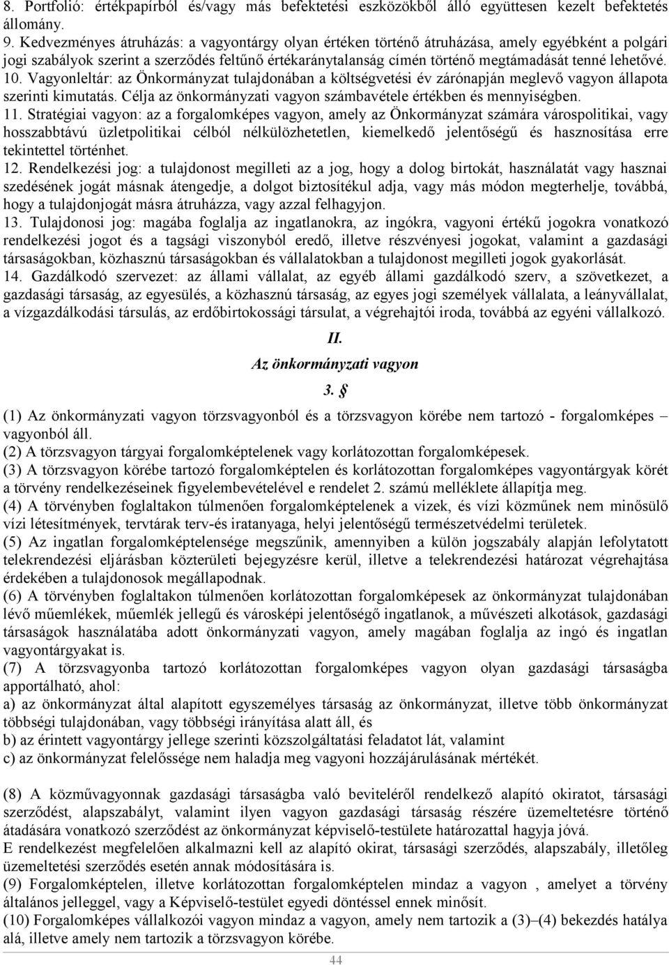 lehetővé. 10. Vagyonleltár: az Önkormányzat tulajdonában a költségvetési év zárónapján meglevő vagyon állapota szerinti kimutatás. Célja az önkormányzati vagyon számbavétele értékben és mennyiségben.