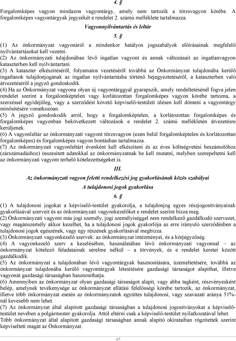 (2) Az önkormányzati tulajdonában lévő ingatlan vagyont és annak változásait az ingatlanvagyon kataszterben kell nyilvántartani.