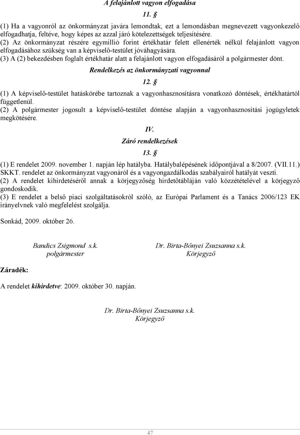 (2) Az önkormányzat részére egymillió forint értékhatár felett ellenérték nélkül felajánlott vagyon elfogadásához szükség van a képviselő-testület jóváhagyására.