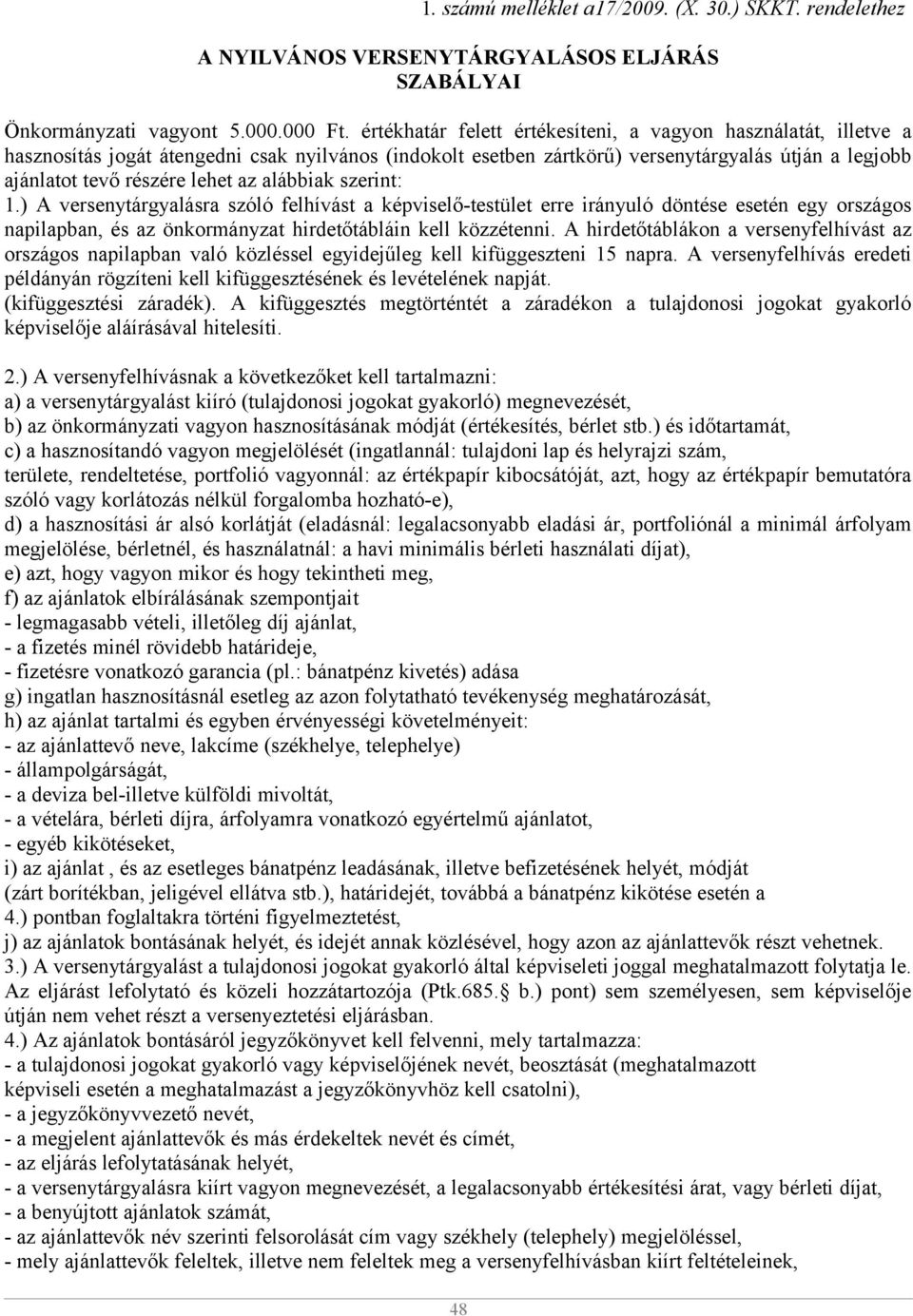 alábbiak szerint: 1.) A versenytárgyalásra szóló felhívást a képviselő-testület erre irányuló döntése esetén egy országos napilapban, és az önkormányzat hirdetőtábláin kell közzétenni.