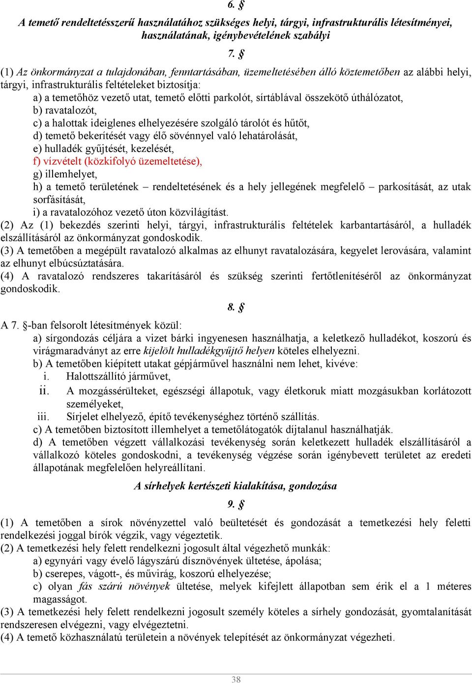 parkolót, sírtáblával összekötő úthálózatot, b) ravatalozót, c) a halottak ideiglenes elhelyezésére szolgáló tárolót és hűtőt, d) temető bekerítését vagy élő sövénnyel való lehatárolását, e) hulladék