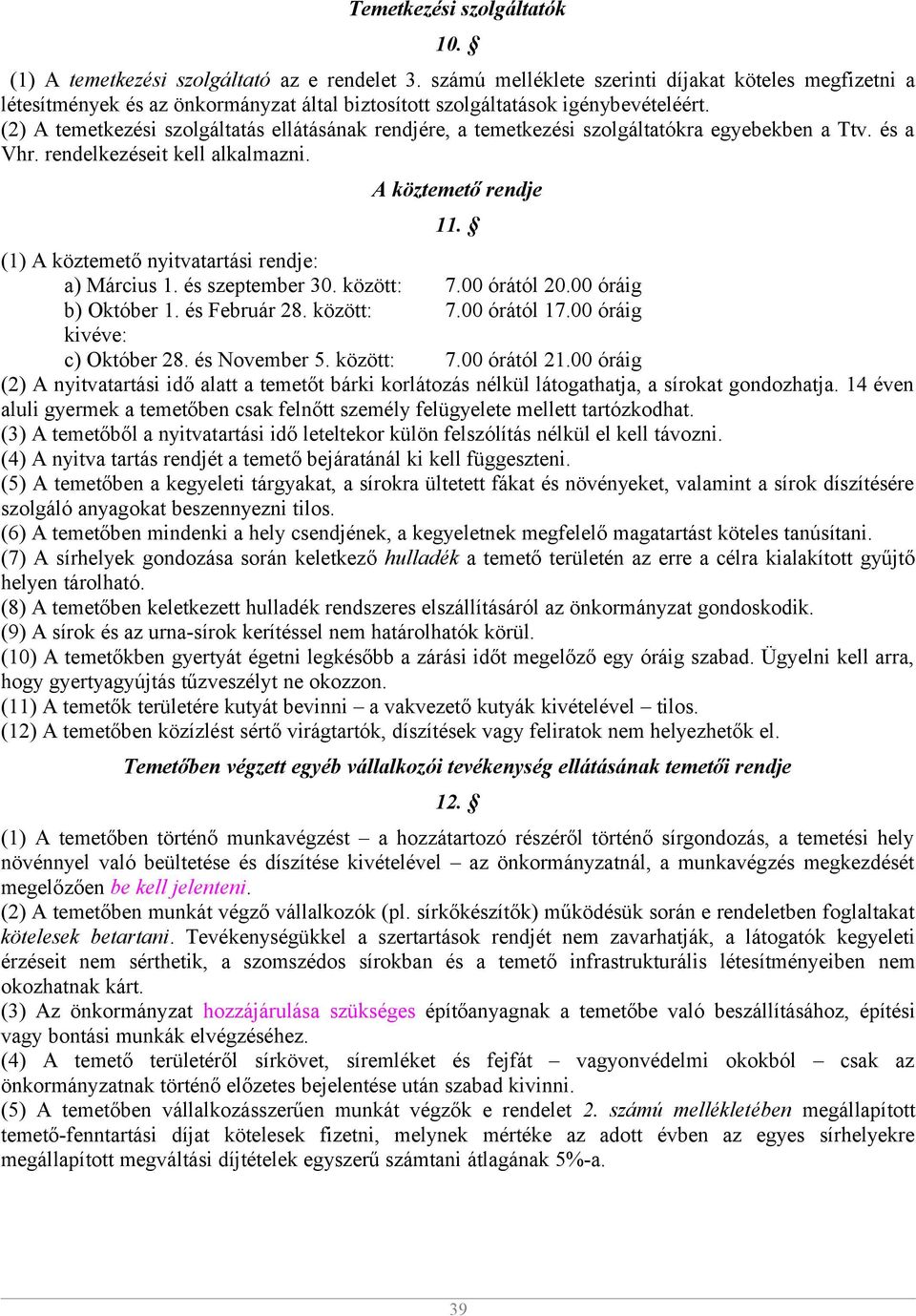 (2) A temetkezési szolgáltatás ellátásának rendjére, a temetkezési szolgáltatókra egyebekben a Ttv. és a Vhr. rendelkezéseit kell alkalmazni. A köztemető rendje 11.