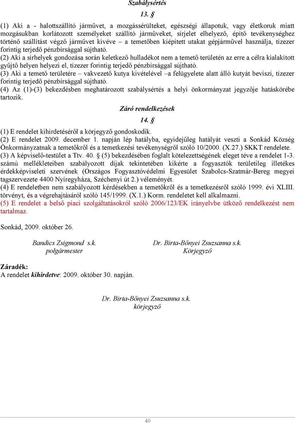 történő szállítást végző járművet kivéve a temetőben kiépített utakat gépjárművel használja, tízezer forintig terjedő pénzbírsággal sújtható.