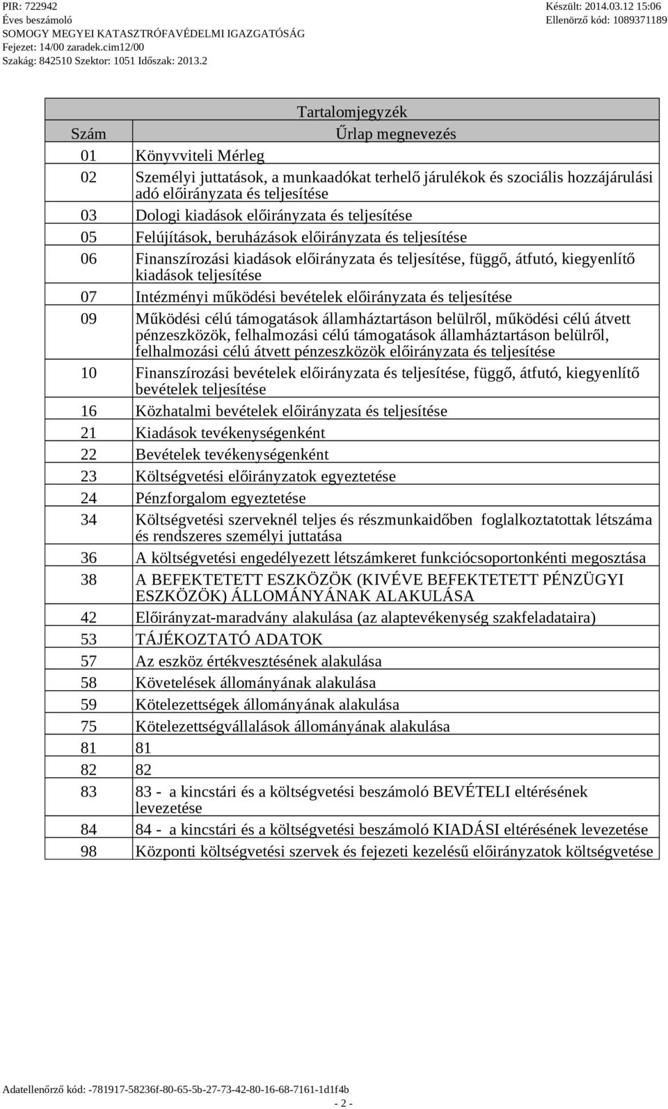 Intézményi működési bevételek előirányzata és teljesítése 09 Működési célú támogatások államháztartáson belülről, működési célú átvett pénzeszközök, felhalmozási célú támogatások államháztartáson