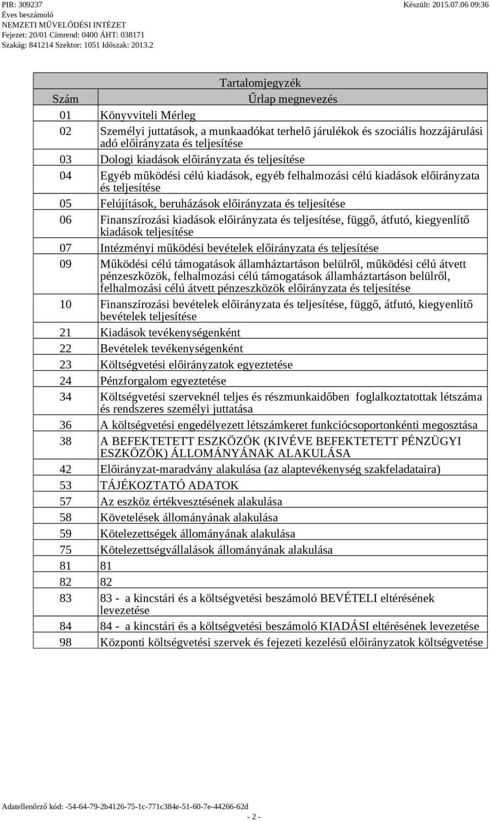 kiadások előirányzata és teljesítése, függő, átfutó, kiegyenlítő kiadások teljesítése 07 Intézményi működési bevételek előirányzata és teljesítése 09 Működési célú támogatások államháztartáson