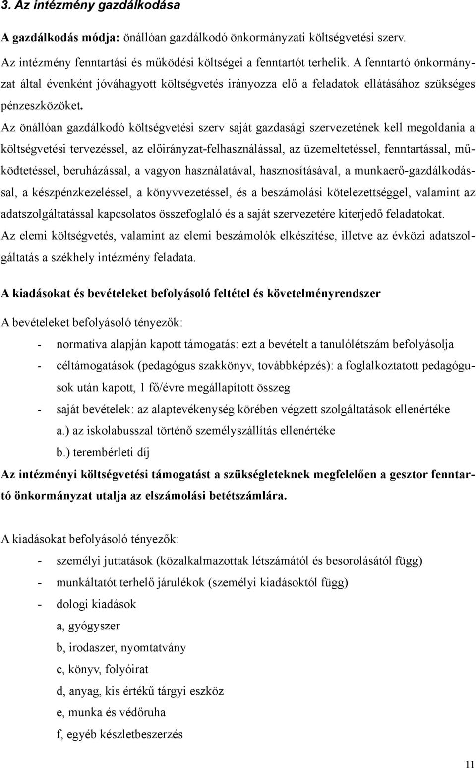 Az önállóan gazdálkodó költségvetési szerv saját gazdasági szervezetének kell megoldania a költségvetési tervezéssel, az előirányzat-felhasználással, az üzemeltetéssel, fenntartással, működtetéssel,