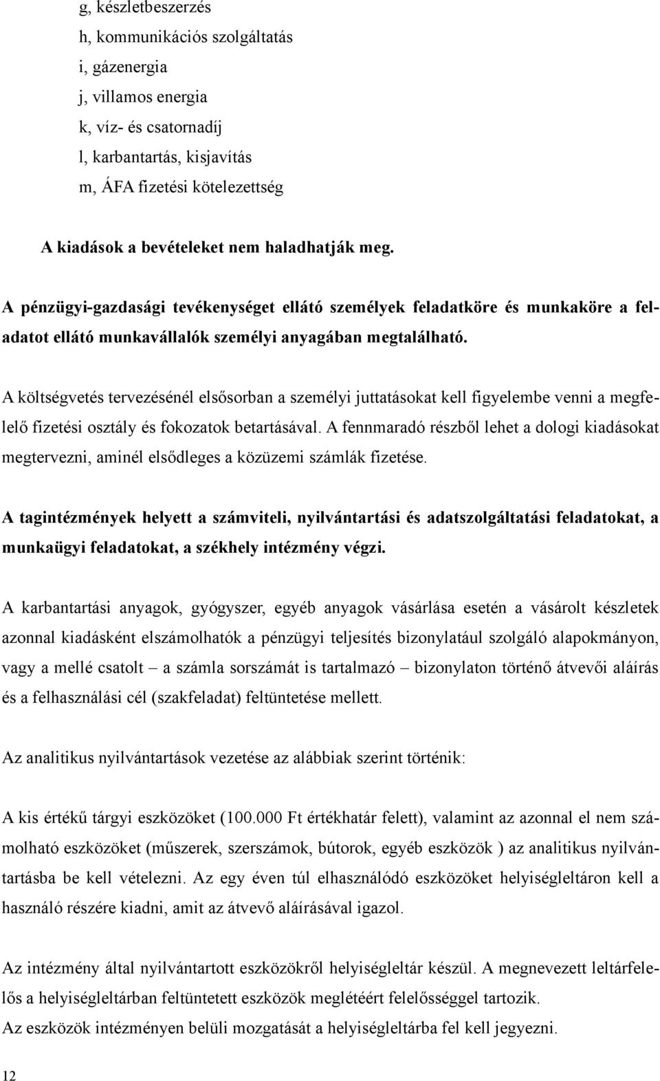 A költségvetés tervezésénél elsősorban a személyi juttatásokat kell figyelembe venni a megfelelő fizetési osztály és fokozatok betartásával.