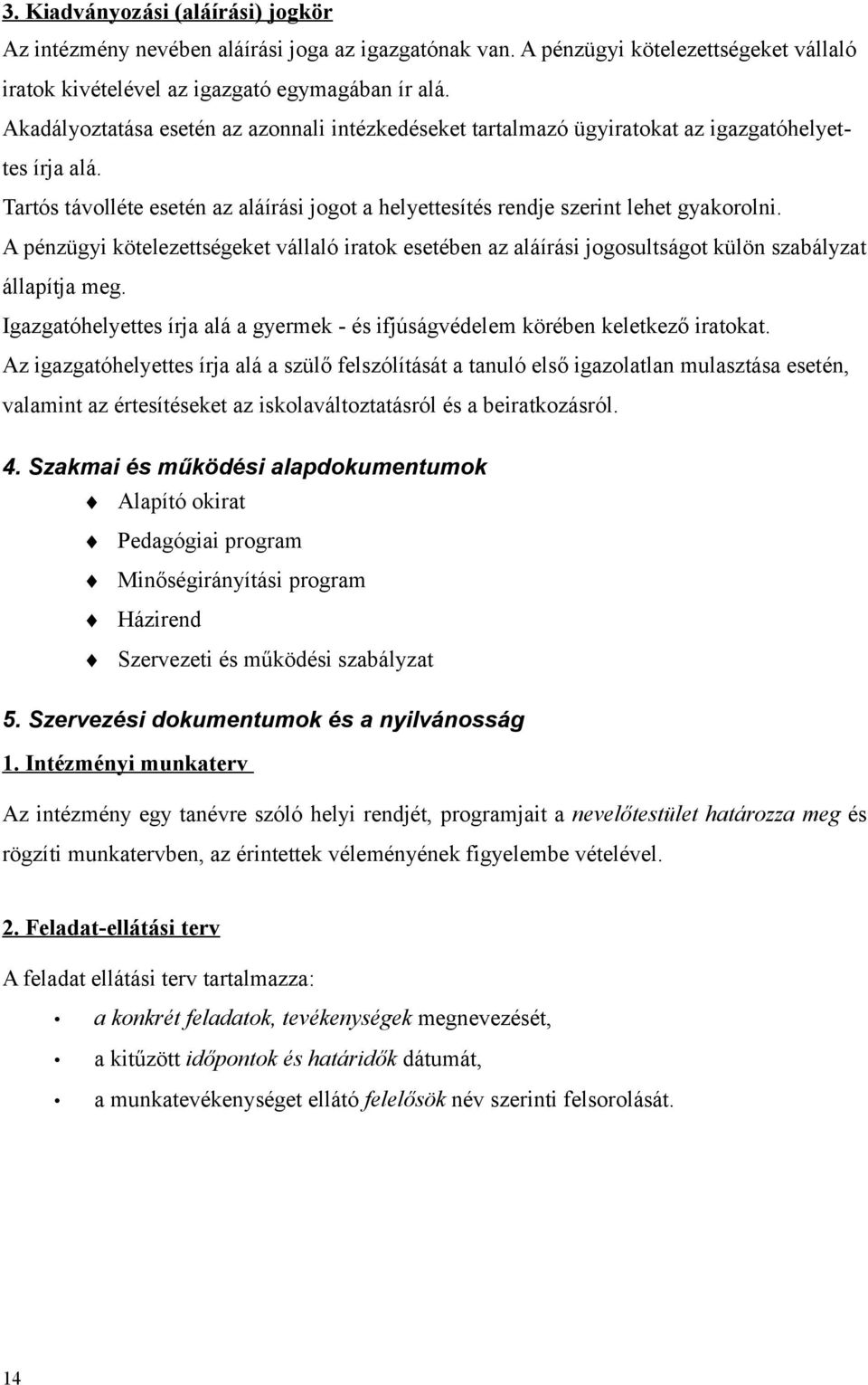 A pénzügyi kötelezettségeket vállaló iratok esetében az aláírási jogosultságot külön szabályzat állapítja meg. Igazgatóhelyettes írja alá a gyermek - és ifjúságvédelem körében keletkező iratokat.