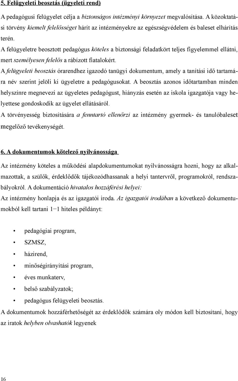 A felügyeletre beosztott pedagógus köteles a biztonsági feladatkört teljes figyelemmel ellátni, mert személyesen felelős a rábízott fiatalokért.