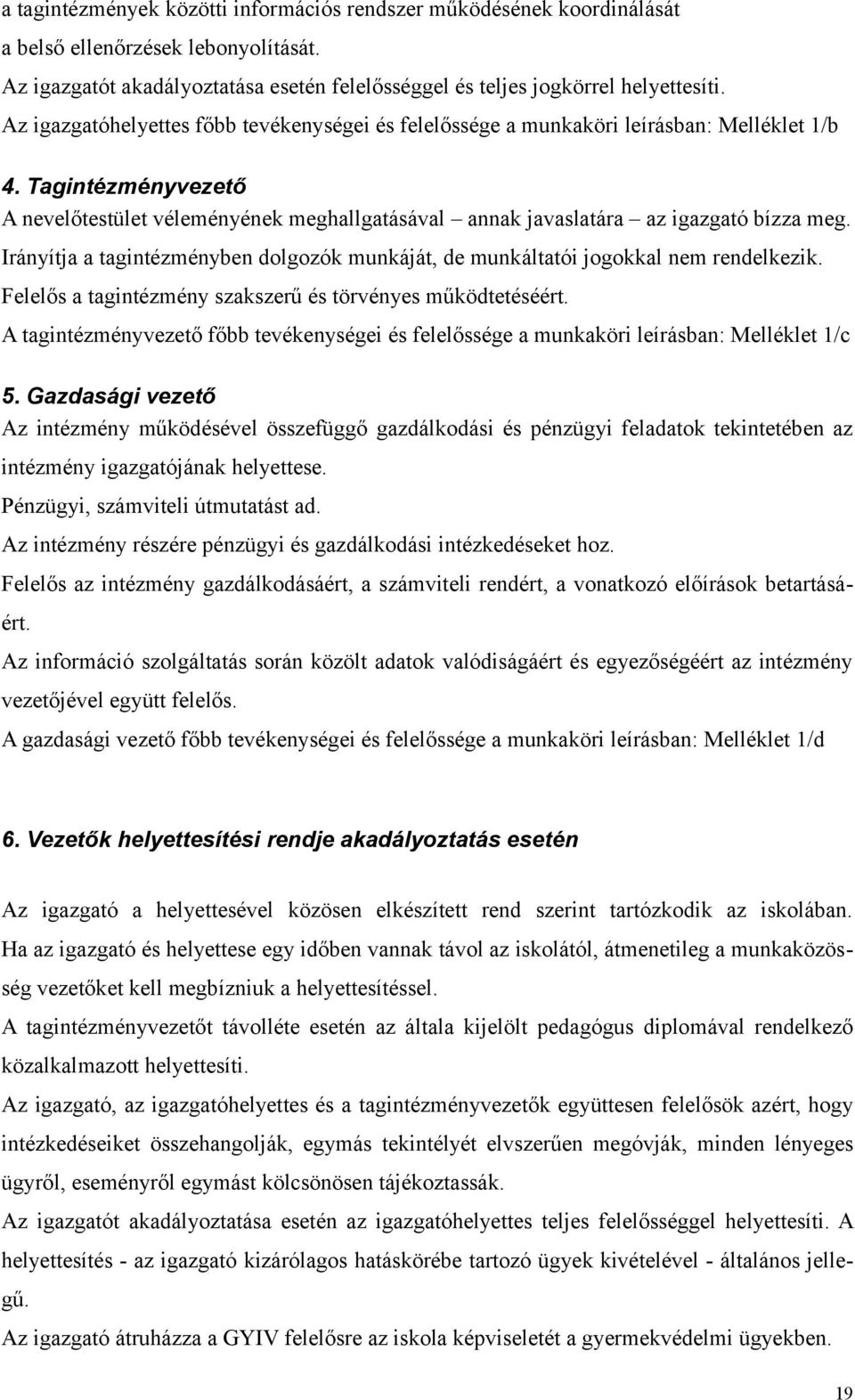 Tagintézményvezető A nevelőtestület véleményének meghallgatásával annak javaslatára az igazgató bízza meg. Irányítja a tagintézményben dolgozók munkáját, de munkáltatói jogokkal nem rendelkezik.