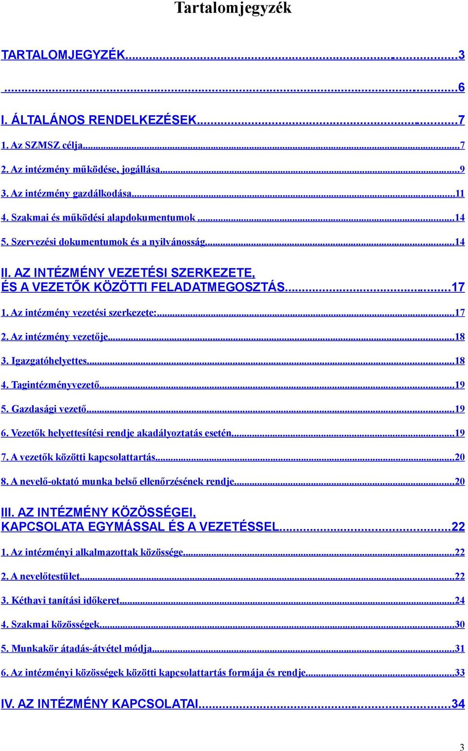 Az intézmény vezetési szerkezete:...17 2. Az intézmény vezetője...18 3. Igazgatóhelyettes...18 4. Tagintézményvezető...19 5. Gazdasági vezető...19 6.