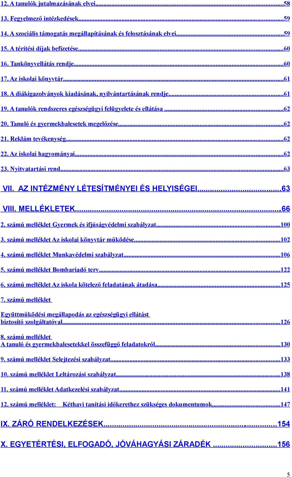 Tanuló és gyermekbalesetek megelőzése...62 21. Reklám tevékenység...62 22. Az iskolai hagyományai...62 23. Nyitvatartási rend... 63 VII. AZ INTÉZMÉNY LÉTESÍTMÉNYEI ÉS HELYISÉGEI...63 VIII.