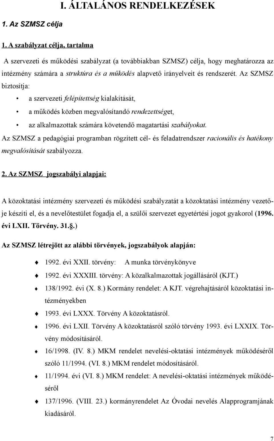 Az SZMSZ biztosítja: a szervezeti felépítettség kialakítását, a működés közben megvalósítandó rendezettséget, az alkalmazottak számára követendő magatartási szabályokat.