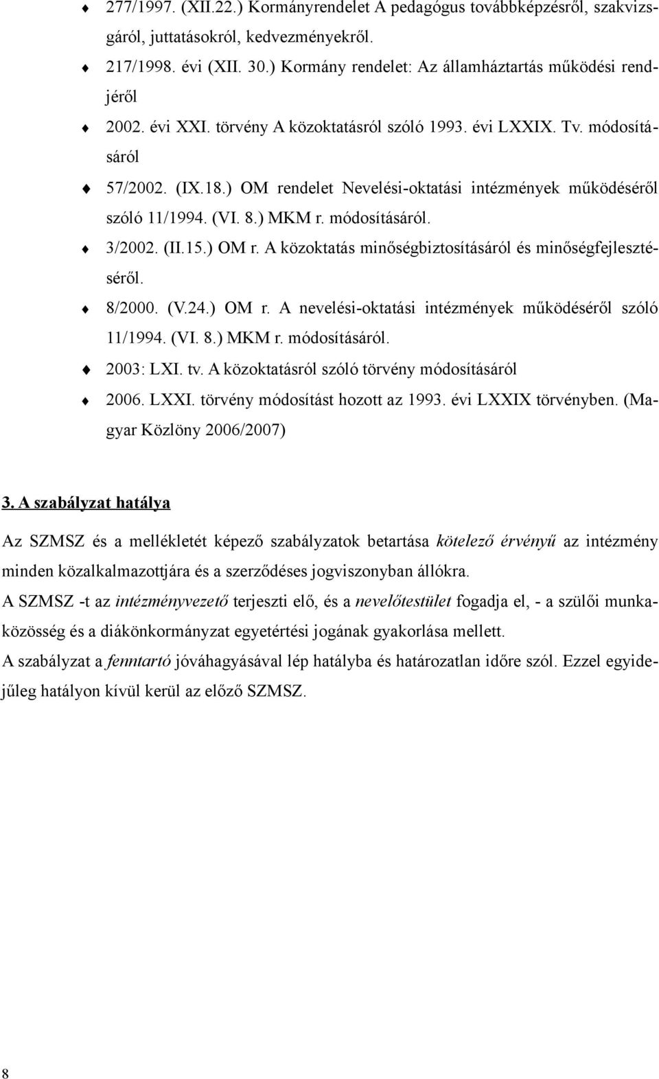 (II.15.) OM r. A közoktatás minőségbiztosításáról és minőségfejlesztéséről. 8/2000. (V.24.) OM r. A nevelési-oktatási intézmények működéséről szóló 11/1994. (VI. 8.) MKM r. módosításáról. 2003: LXI.